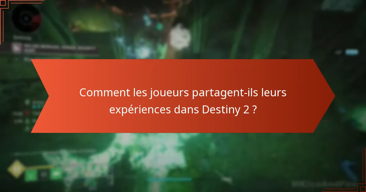 Comment les joueurs partagent-ils leurs expériences dans Destiny 2 ?