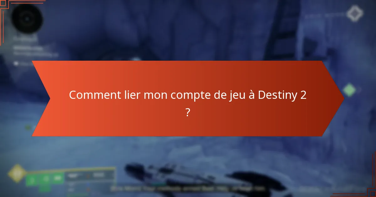 Comment lier mon compte de jeu à Destiny 2 ?