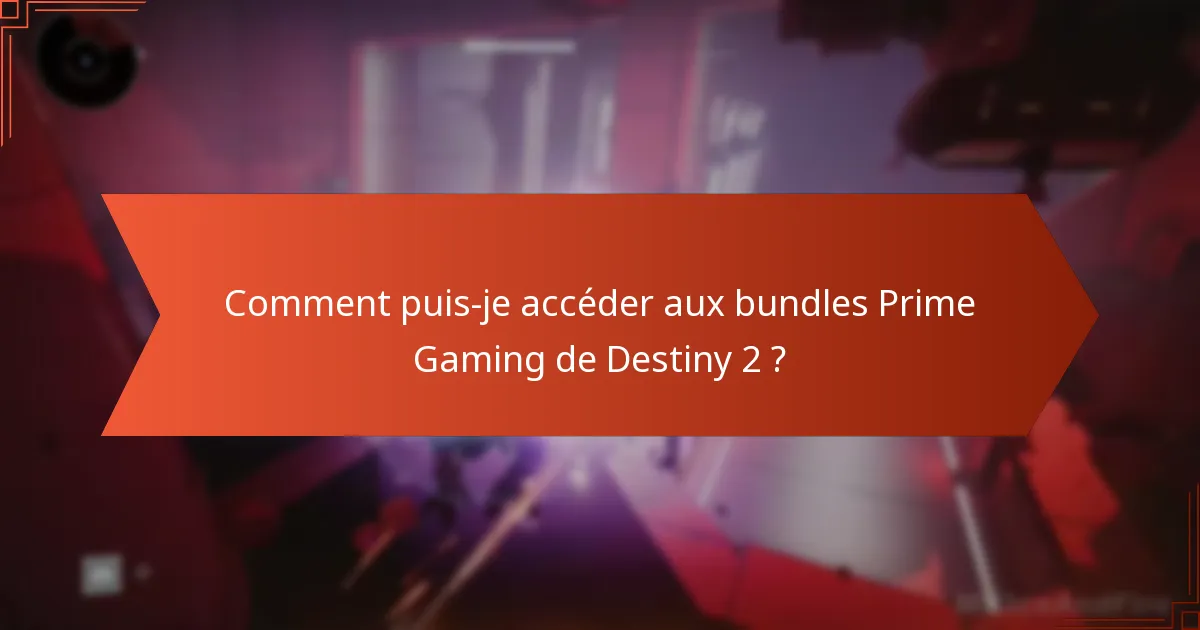 Comment puis-je accéder aux bundles Prime Gaming de Destiny 2 ?