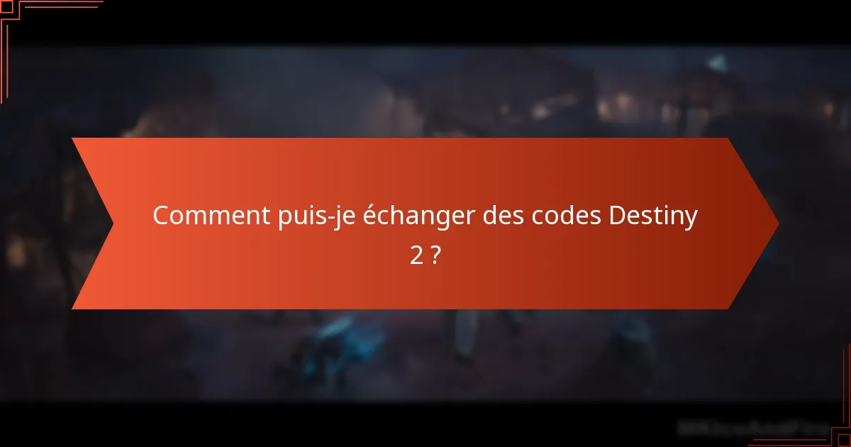 Comment puis-je échanger des codes Destiny 2 ?