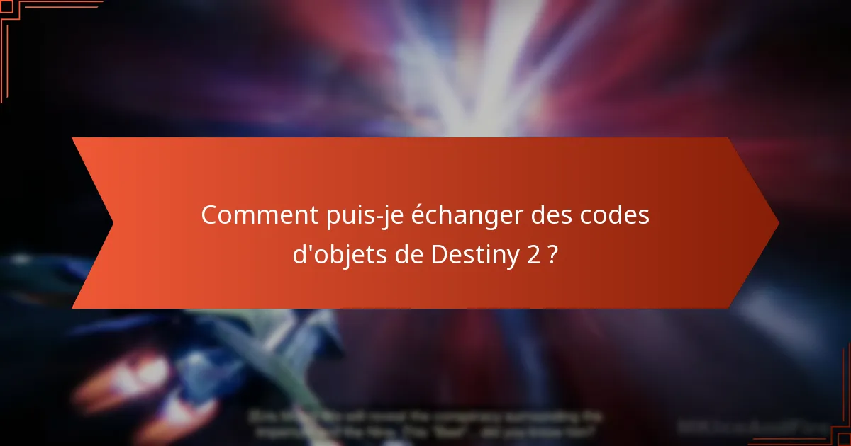 Comment puis-je échanger des codes d’objets de Destiny 2 ?