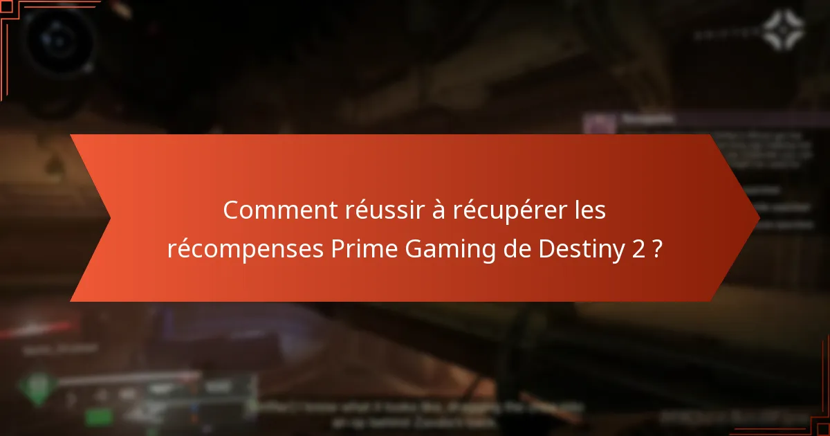 Quels sont les pièges courants dans le processus de réclamation Prime Gaming de Destiny 2 ?