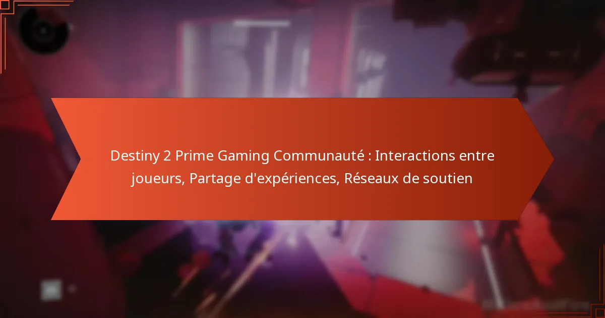 Destiny 2 Prime Gaming Communauté : Interactions entre joueurs, Partage d’expériences, Réseaux de soutien