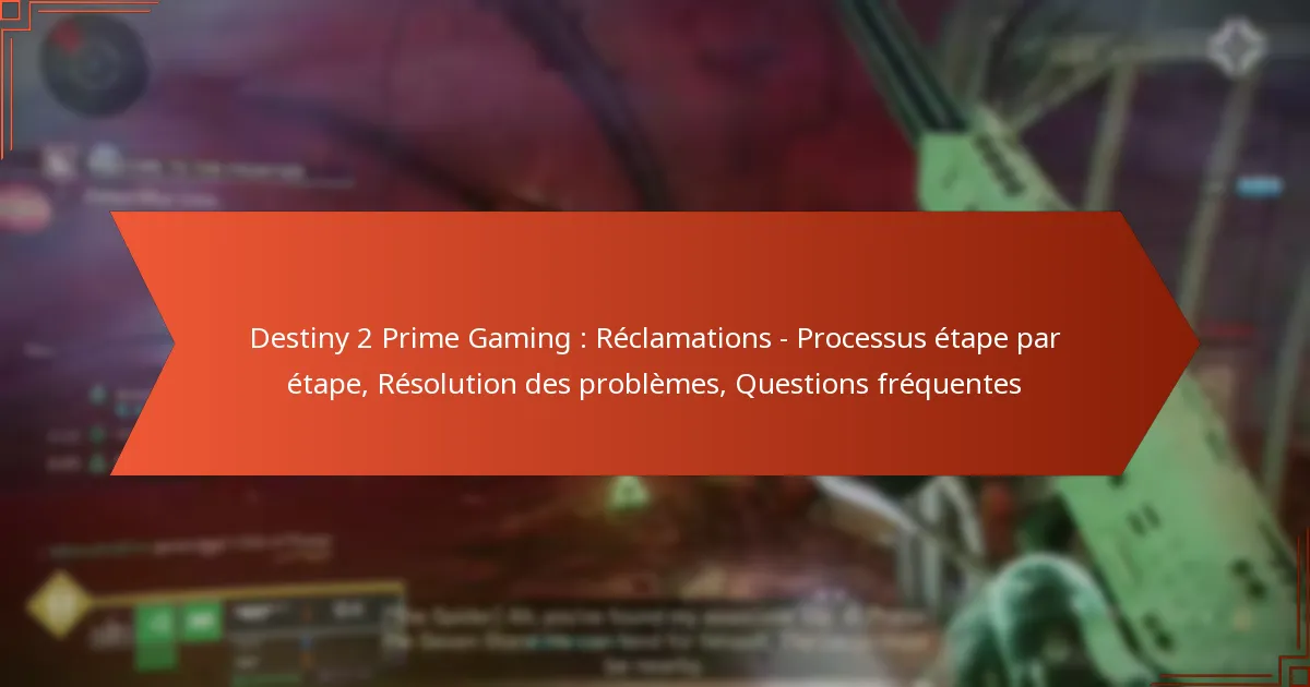 Destiny 2 Prime Gaming : Réclamations – Processus étape par étape, Résolution des problèmes, Questions fréquentes