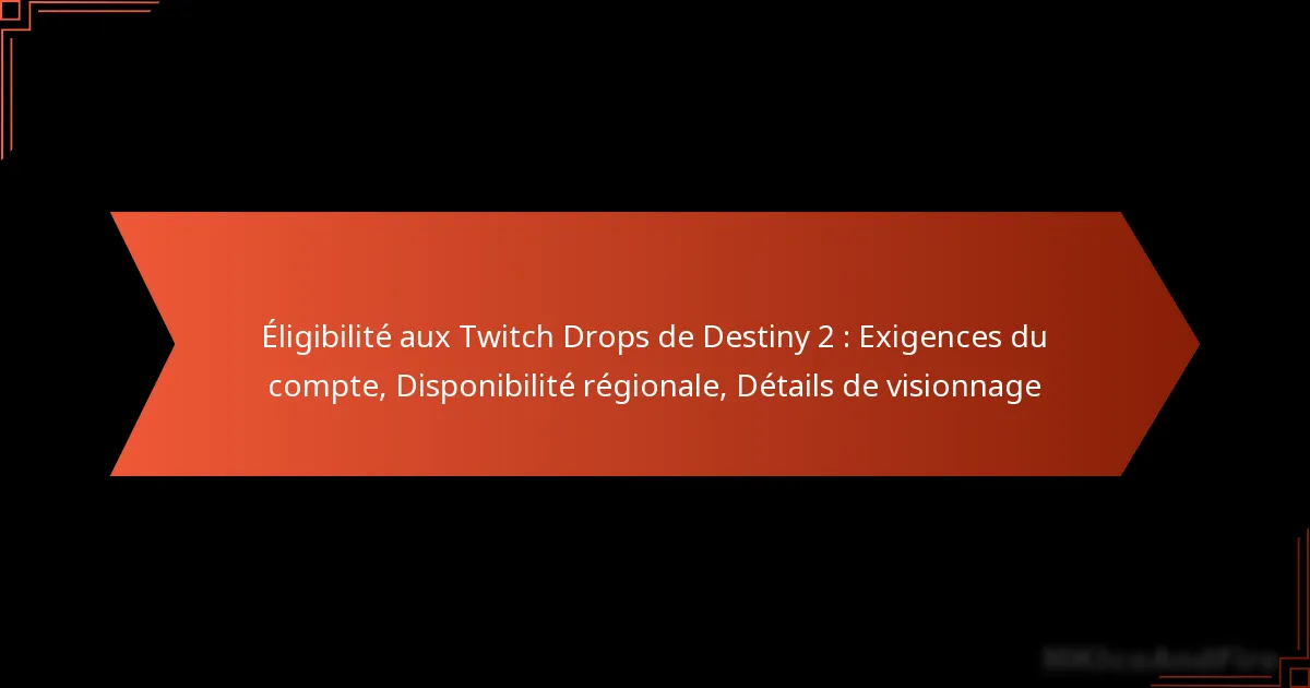 Éligibilité aux Twitch Drops de Destiny 2 : Exigences du compte, Disponibilité régionale, Détails de visionnage