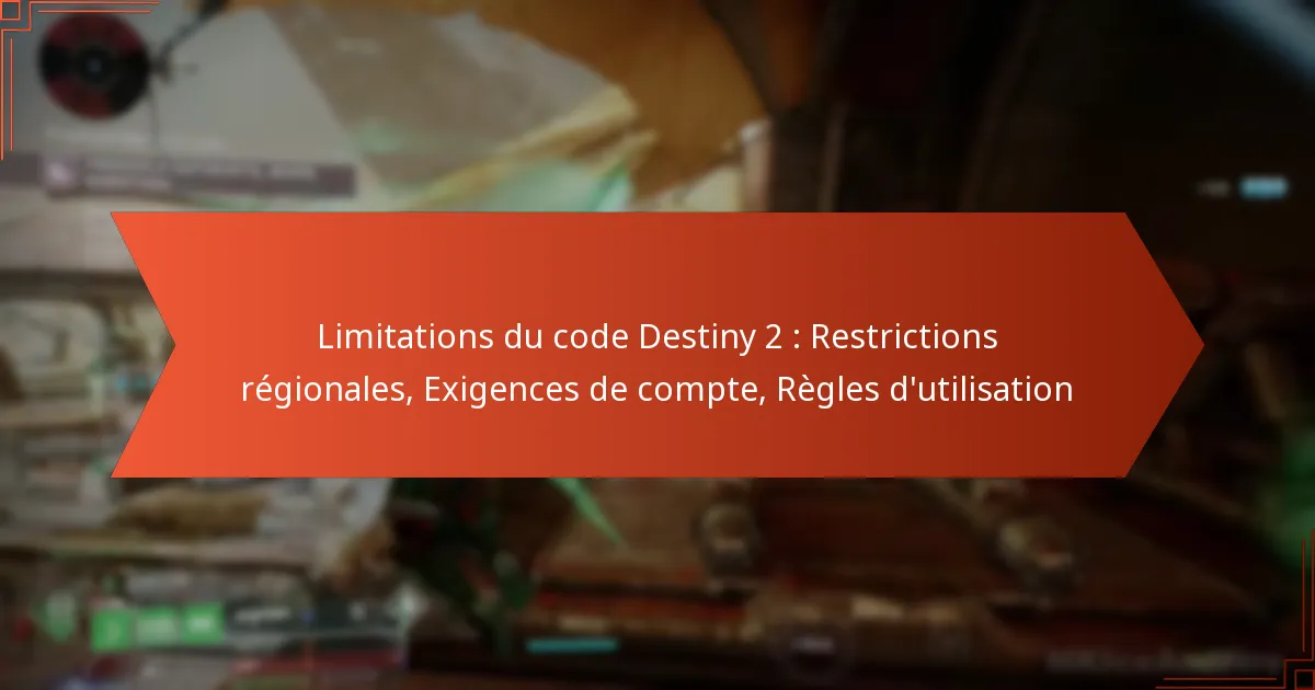 Limitations du code Destiny 2 : Restrictions régionales, Exigences de compte, Règles d’utilisation