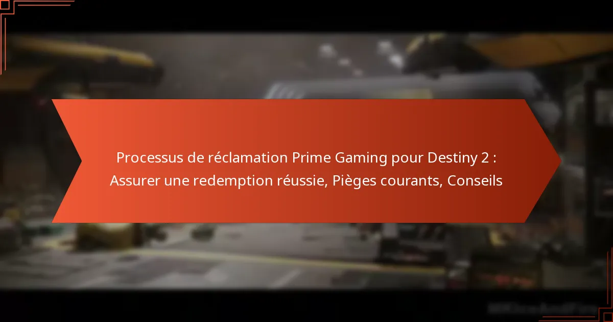 Processus de réclamation Prime Gaming pour Destiny 2 : Assurer une redemption réussie, Pièges courants, Conseils