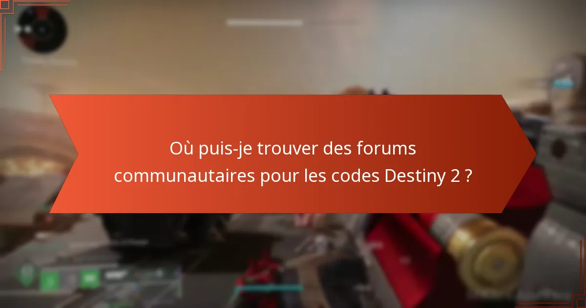 Où puis-je trouver des forums communautaires pour les codes Destiny 2 ?