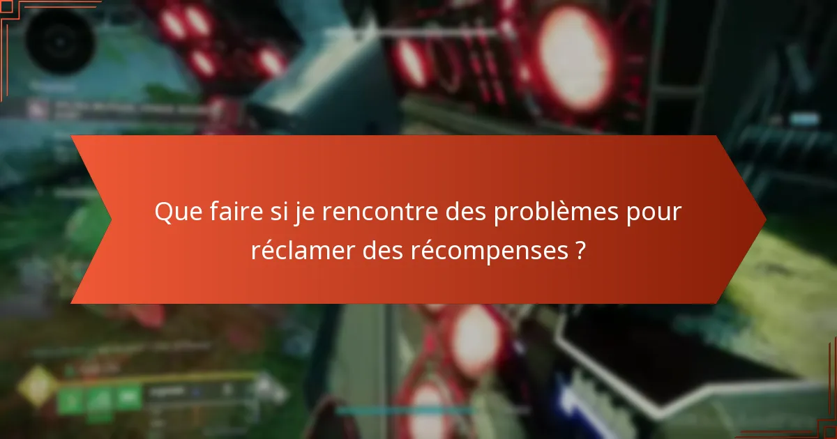 Que faire si je rencontre des problèmes pour réclamer des récompenses ?