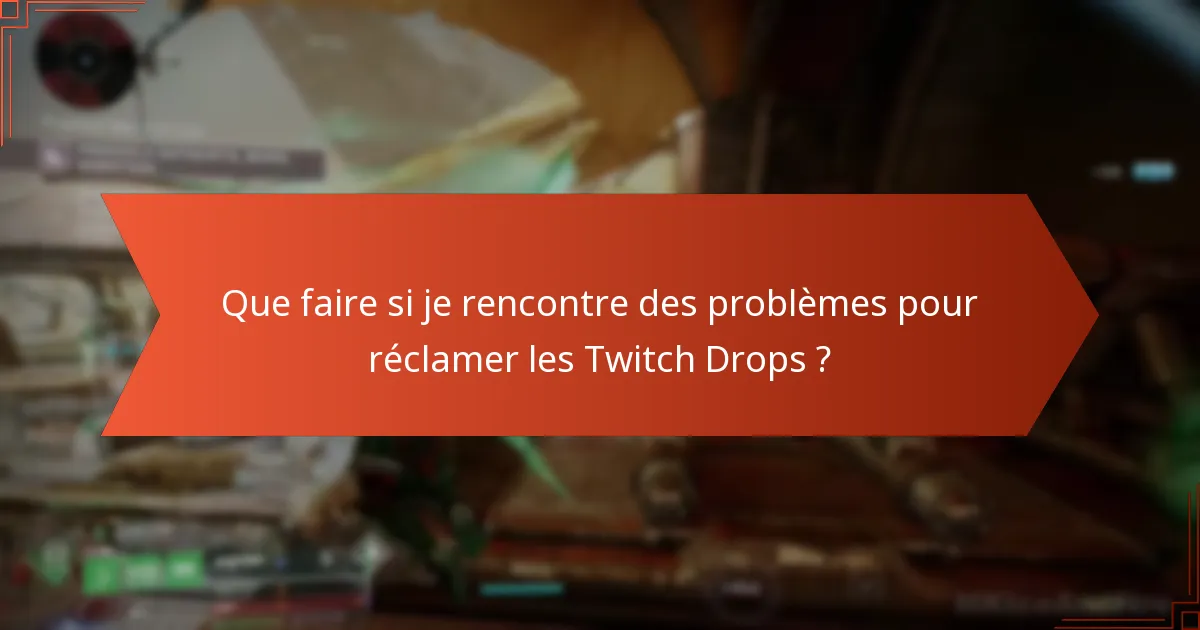 Que faire si je rencontre des problèmes pour réclamer les Twitch Drops ?