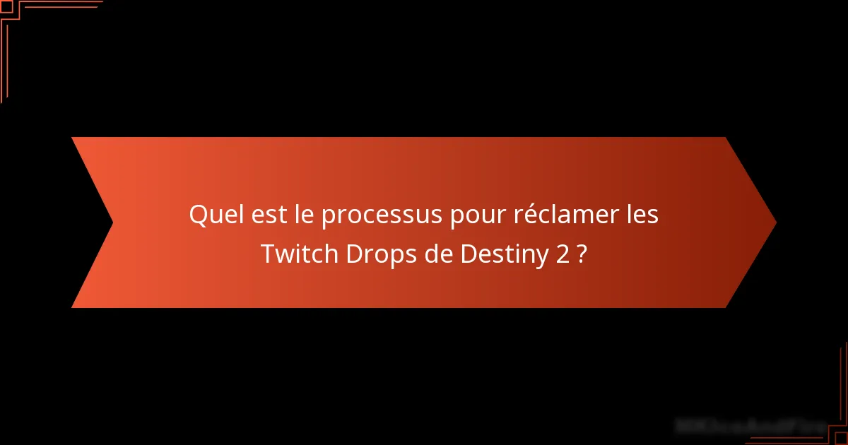 Quelles sont les questions courantes sur les Twitch Drops de Destiny 2 ?