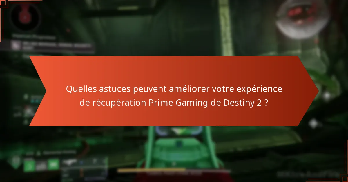 Quelles astuces peuvent améliorer votre expérience de récupération Prime Gaming de Destiny 2 ?