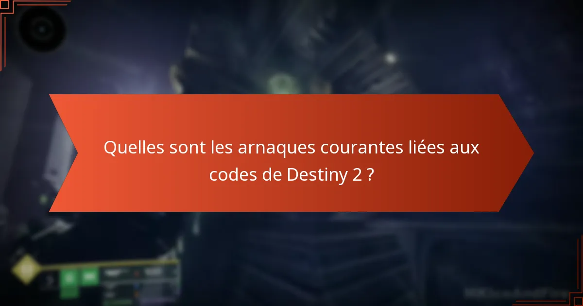 Quelles sont les arnaques courantes liées aux codes de Destiny 2 ?