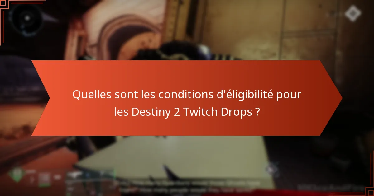 Quelles sont les conditions d’éligibilité pour les Destiny 2 Twitch Drops ?