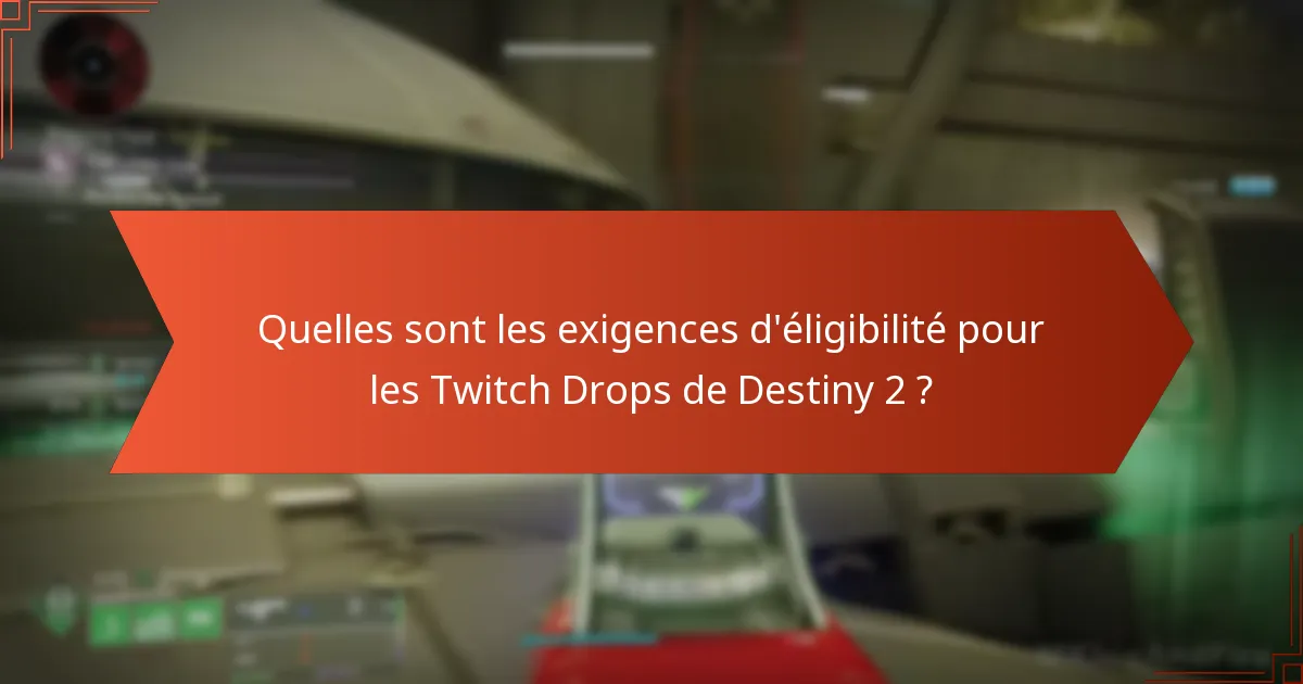 Quelles sont les exigences d’éligibilité pour les Twitch Drops de Destiny 2 ?