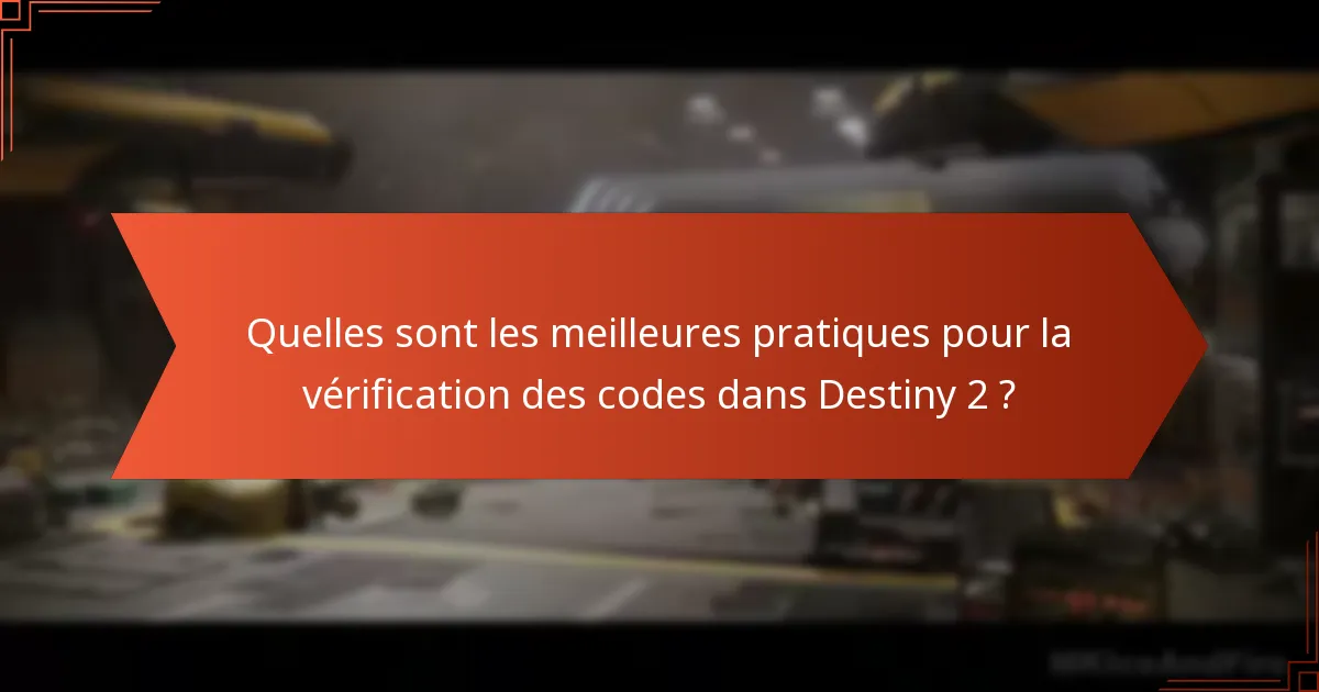 Quelles sont les meilleures pratiques pour la vérification des codes dans Destiny 2 ?